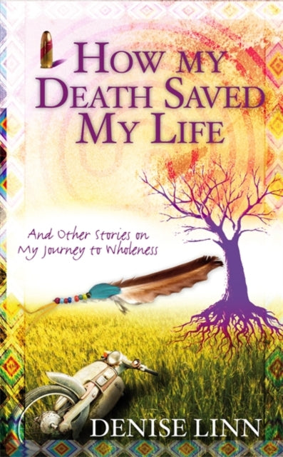 Book cover of: How My Death Saved My Life. By: Denise Linn