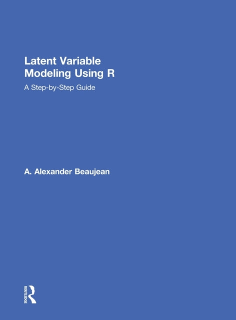 Book cover of: Latent Variable Modeling Using R. By: A. Alexander Beaujean