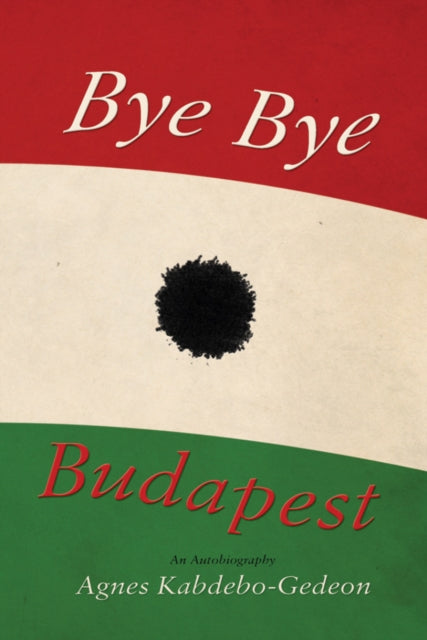 Book cover of: Bye Bye Budapest. By: Agnes Kabdebo-Gedeon