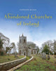 Book cover of: Abandoned Churches of Ireland. By: Tarquin Blake
