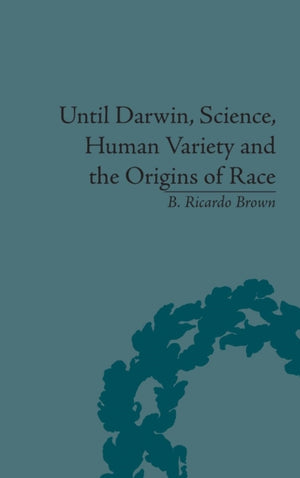 Until Darwin, Science, Human Variety and the Origins of Race