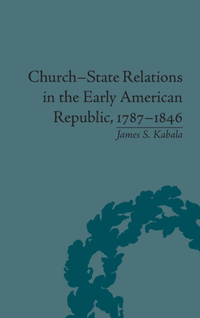 Book cover of: Church-State Relations in the Early American Republic, 1787–1846. By: James S. Kabala