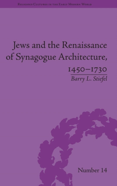 Book cover of: Jews and the Renaissance of Synagogue Architecture, 1450-1730. By: Barry L. Stiefel