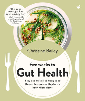 Five Weeks to Gut Health, Easy and delicious recipes to reset, restore and replenish your microbiome