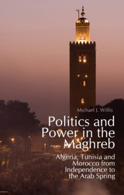 Book cover of: Politics and Power in the Maghreb. By: Fellow in Moroccan and Mediterranean Studies Michael J Willis (Le