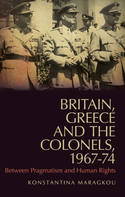 Book cover of: Britain, Greece and the Colonels, 1967-74. By: Konstantina Maragkou