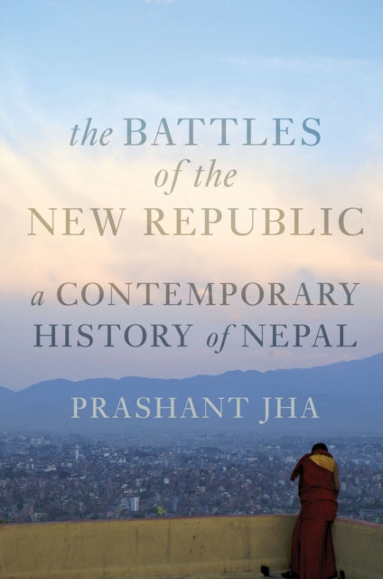 Book cover of: Battles of the New Republic. By: Prashant Jha