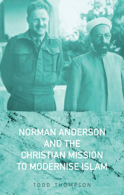 Book cover of: Norman Anderson and the Christian Mission to Modernise Islam. By: Todd Thompson