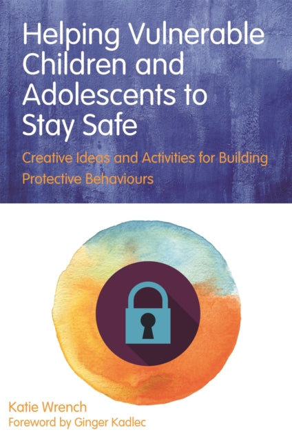Book cover of: Helping Vulnerable Children and Adolescents to Stay Safe. By: Katie Wrench