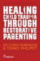 Book cover of: Healing Child Trauma Through Restorative Parenting. By: Terry Philpot