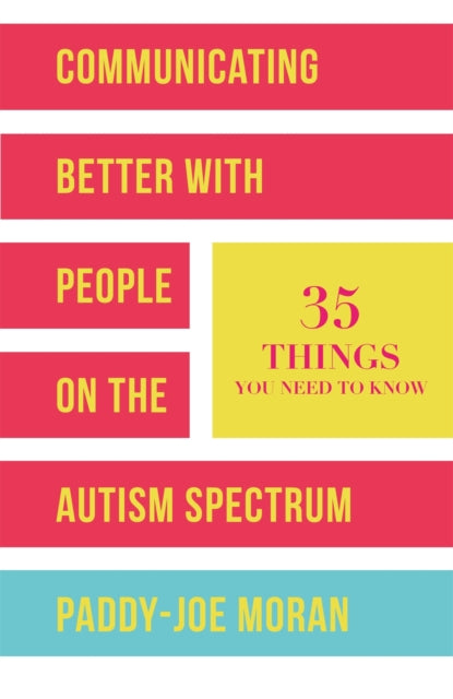 Book cover of: Communicating Better with People on the Autism Spectrum. By: Paddy-Joe Moran