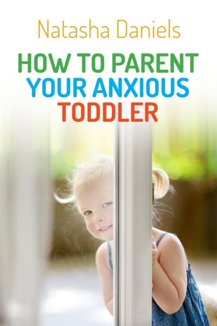 Book cover of: How to Parent Your Anxious Toddler. By: Natasha Daniels