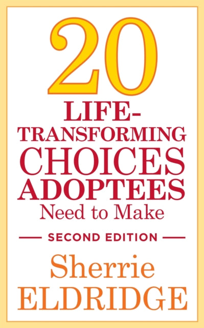 Book cover of: 20 Life-Transforming Choices Adoptees Need to Make, Second Edition. By: Sherrie Eldridge