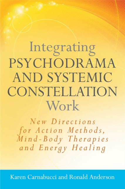 Book cover of: Integrating Psychodrama and Systemic Constellation Work. By: Karen Carnabucci