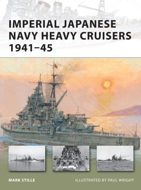 Book cover of: Imperial Japanese Navy Heavy Cruisers 1941–45. By: Mark Stille