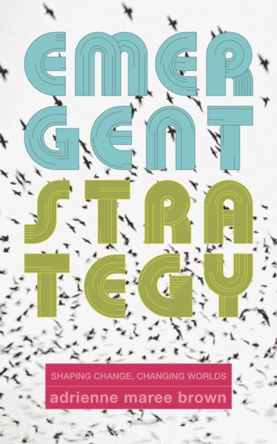 Emergent Strategy, Shaping Change, Changing Worlds 9781849352604 adrienne maree brown