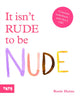 Book cover of: It isn't Rude to be Nude. By: Rosie Haine