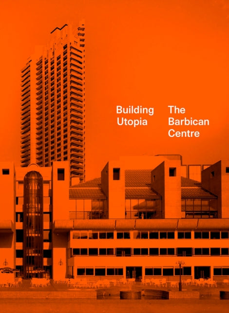 Book cover of: Building Utopia: The Barbican Centre. By: Tom Overton