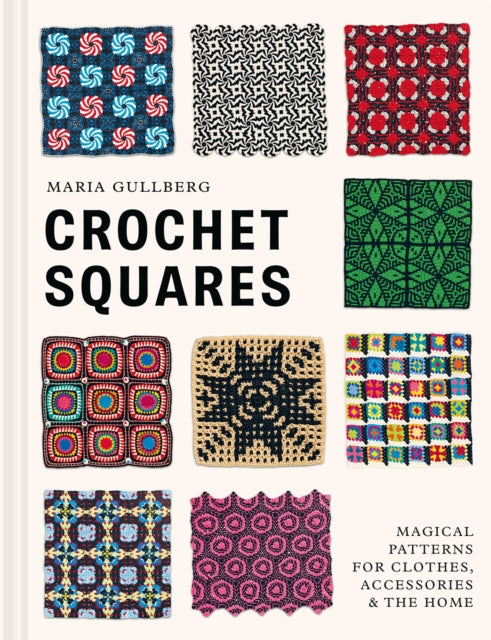 Crochet Squares, Magical patterns for clothes, accessories, and the home 9781849949576 Maria Gullberg