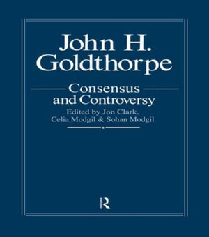 John Goldthorpe: Consensus And Controversy
