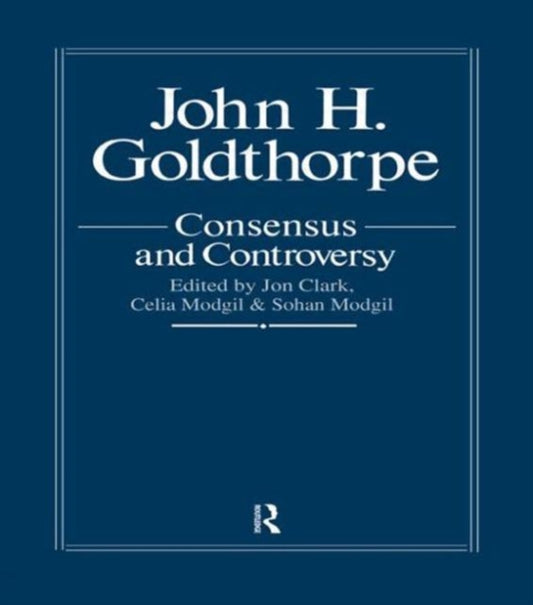Book cover of: John Goldthorpe: Consensus And Controversy. By: Clark & Mo