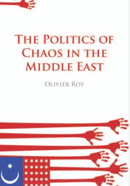 Book cover of: Politics of Chaos in the Middle East. By: Olivier Roy