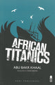 Book cover of: African Titanics. By: Abu Bakr Kahal