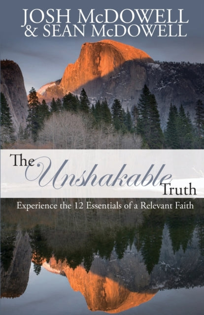 Book cover of: Unshakable Truth: Experience the 12 Essentials of a Relevant Faith. By: McDowell