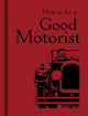 Book cover of: How to be a Good Motorist. By: Bodleian Library Staff