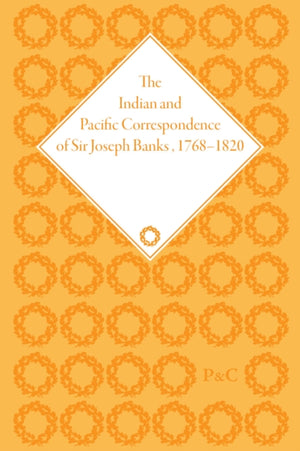 Indian and Pacific Correspondence of Sir Joseph Banks, 1768–1820, Volume 4