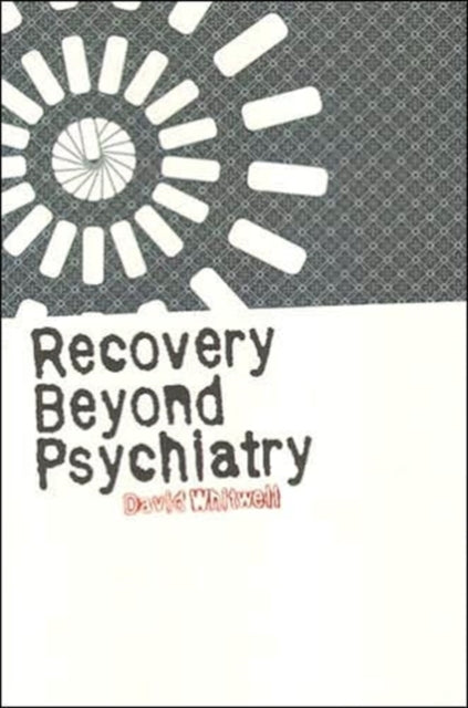 Book cover of: Recovery Beyond Psychiatry. By: David Whitwell