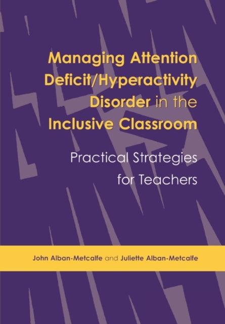 Book cover of: Managing Attention Deficit/Hyperactivity Disorder in the Inclusive Classroom. By: Alban-Metcalfe