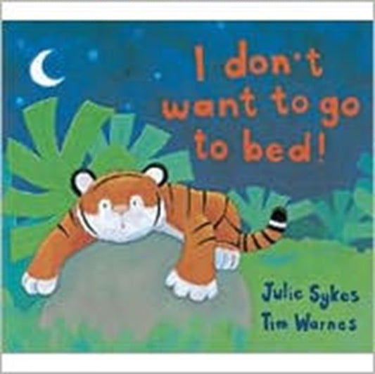 Book cover of: I Don't Want to Go to Bed!. By: Julie Sykes