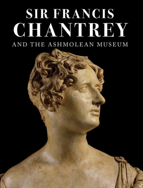 Book cover of: Sir Francis Chantrey and the Ashmolean Museum