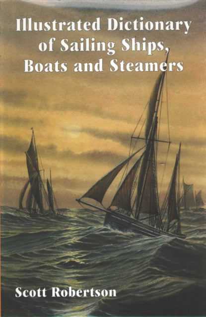 Book cover of: Illustrated Dictionary of Sailing Ships, Boats and Steamers. By: Scott Robertson