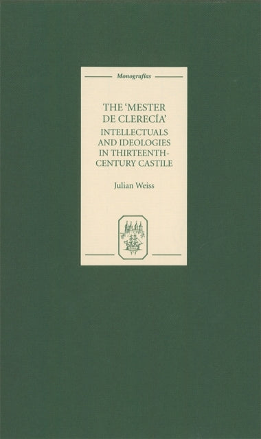 Book cover of: Mester de Clerecia: Intellectuals and Ideologies in Thirteenth-Century Castile. By: Julian Weiss