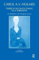 Book cover of: There Is No Such Thing As A Therapist. By: Carol Holmes