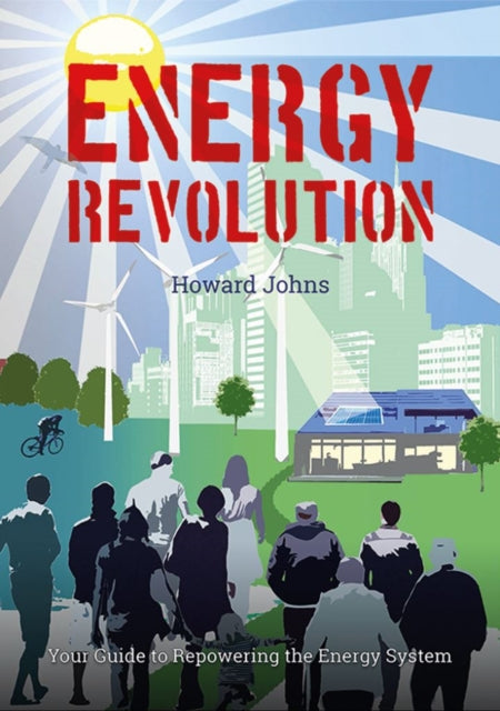 Book cover of: Energy Revolution: Your Guide to Repowering the Energy System. By: Howard Johns