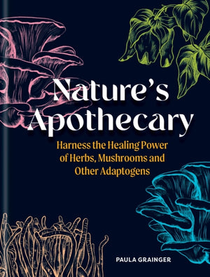 Nature's Apothecary, Harness the healing power of herbs, mushrooms and other adaptogens