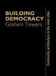 Book cover of: Building Democracy. By: Graham Towers A
