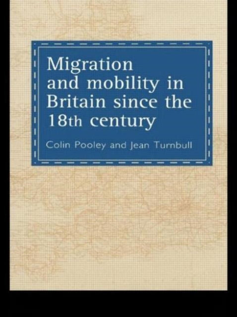 Book cover of: Migration And Mobility In Britain Since The Eighteenth Century. By: Colin Pooley; J