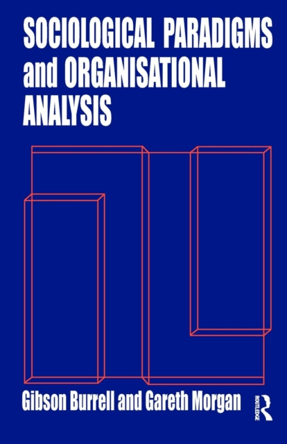 Book cover of: Sociological Paradigms and Organisational Analysis. By: Gibson Burrell