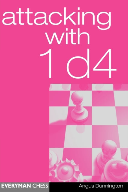 Book cover of: Attacking with 1 d4. By: Angus Dunnington