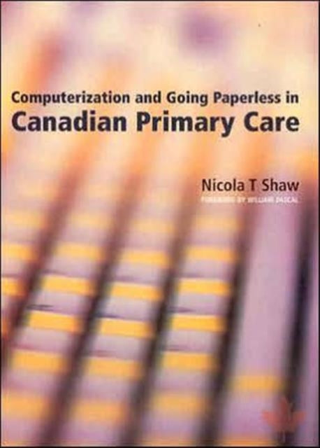 Book cover of: Computerization and Going Paperless in Canadian Primary Care. By: Nicola T. Shaw