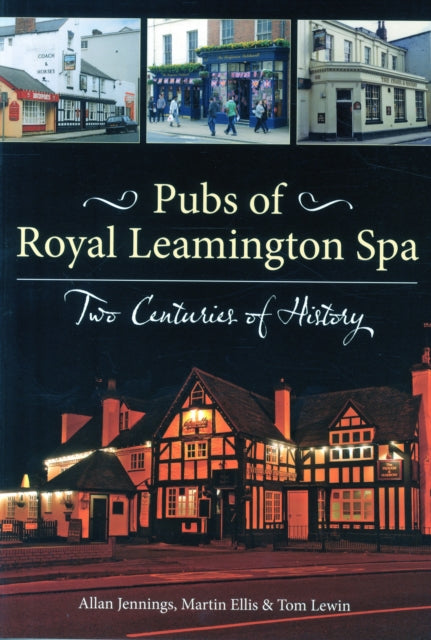 Book cover of: Pubs of Royal Leamington Spa - Two Centuries of History. By: Martin Ellis, Tom Lewin Allan Jennings