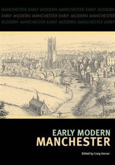 Book cover of: Early Modern Manchester. By: Craig Horner