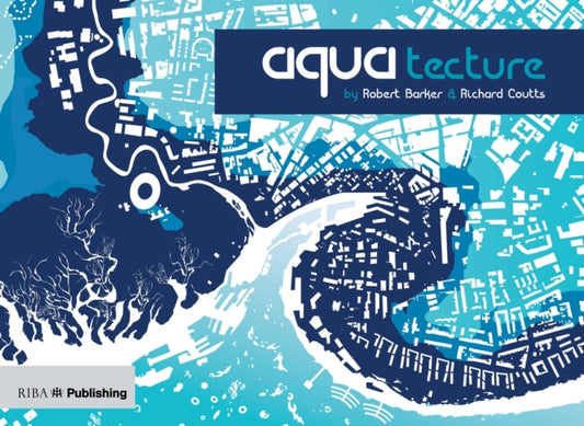 Book cover of: Aquatecture: Buildings and cities designed to live and work with water. By: Robert Barker