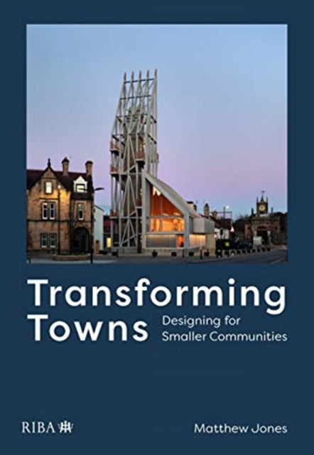 Transforming Towns, Designing for Smaller Communities 9781859469064 Matthew Jones