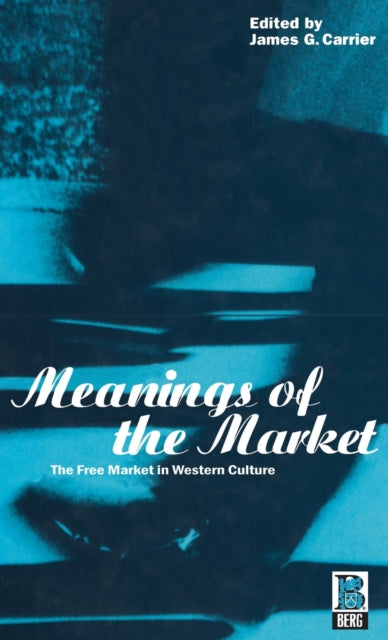 Book cover of: Meanings of the Market. By: James G. Carrier