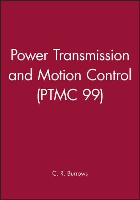 Book cover of: Power Transmission and Motion Control: PTMC 1999. By: C. R. Burrows
